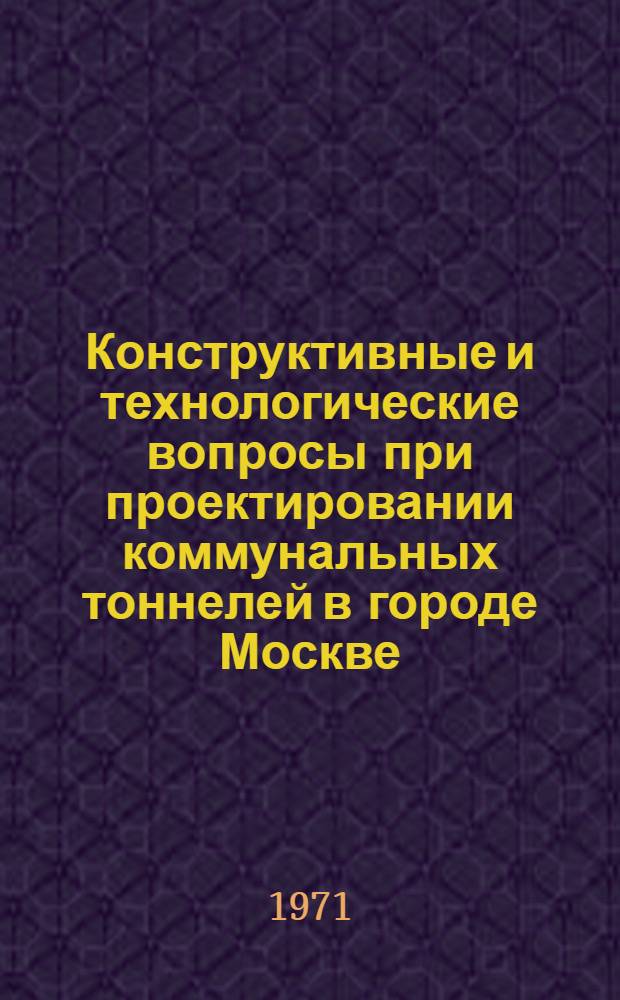 Конструктивные и технологические вопросы при проектировании коммунальных тоннелей в городе Москве
