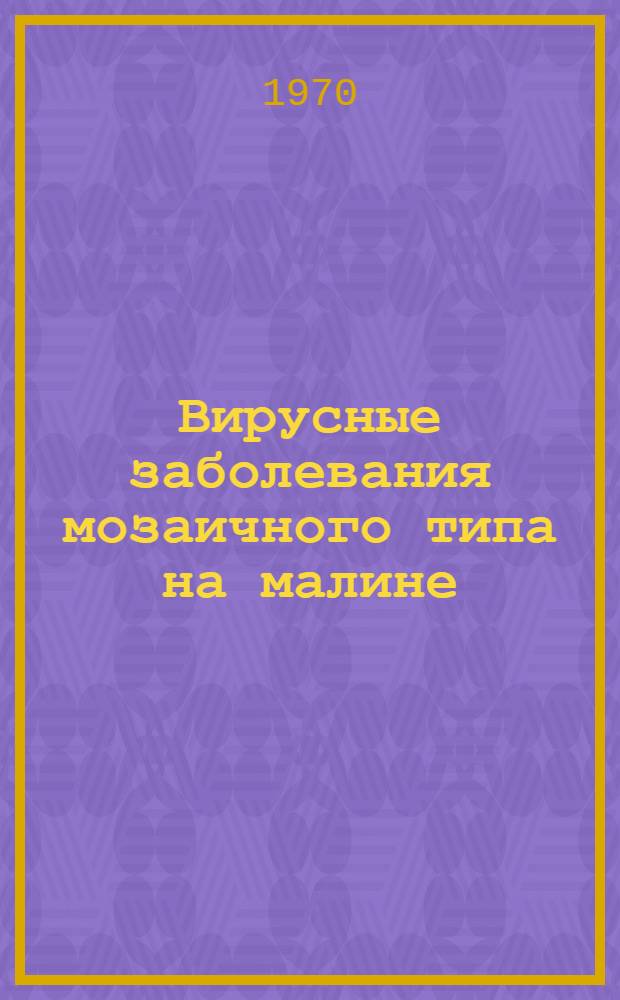 Вирусные заболевания мозаичного типа на малине : Автореф. дис. на соискание учен. степени канд. биол. наук : (540)