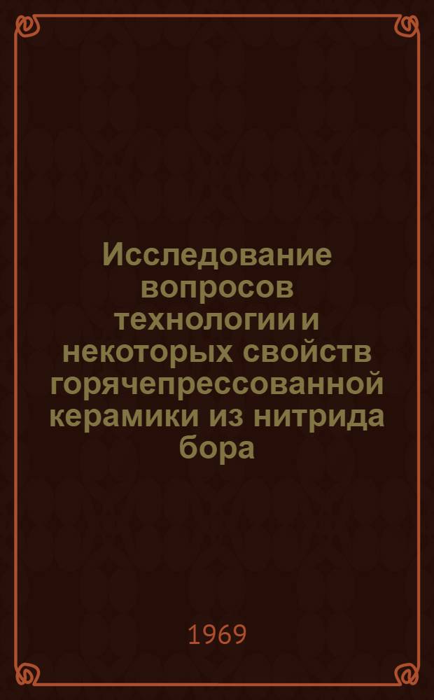 Исследование вопросов технологии и некоторых свойств горячепрессованной керамики из нитрида бора : Автореферат дис. на соискание учен. степени канд. техн. наук : (350)