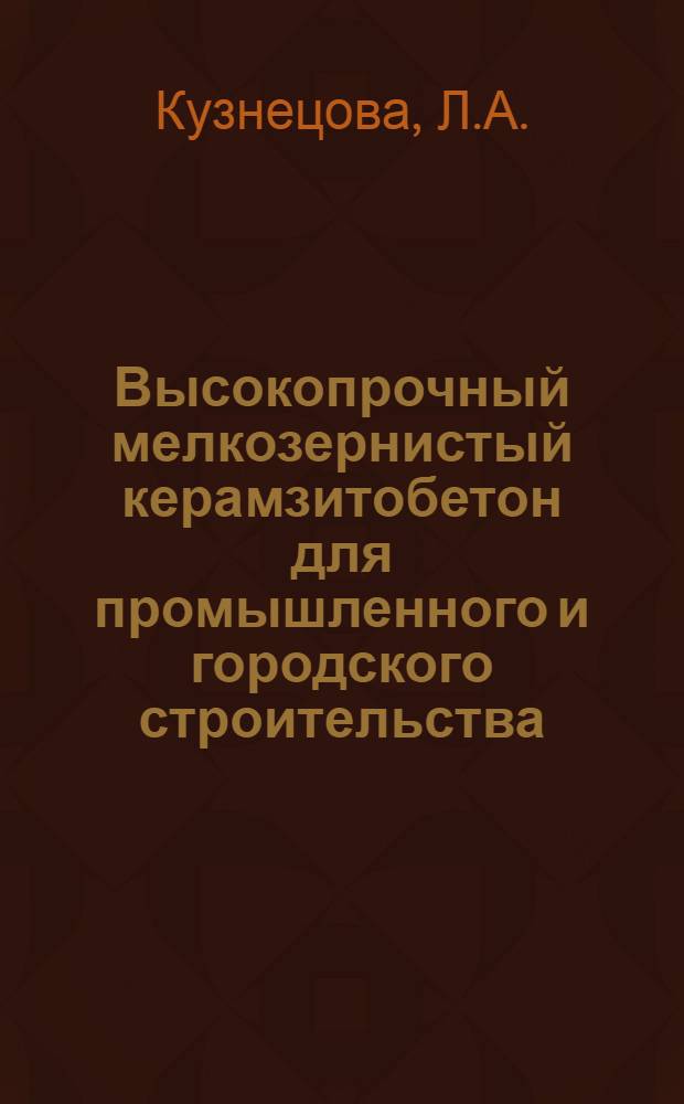 Высокопрочный мелкозернистый керамзитобетон для промышленного и городского строительства : Автореф. дис. на соискание учен. степени канд. техн. наук : (489)