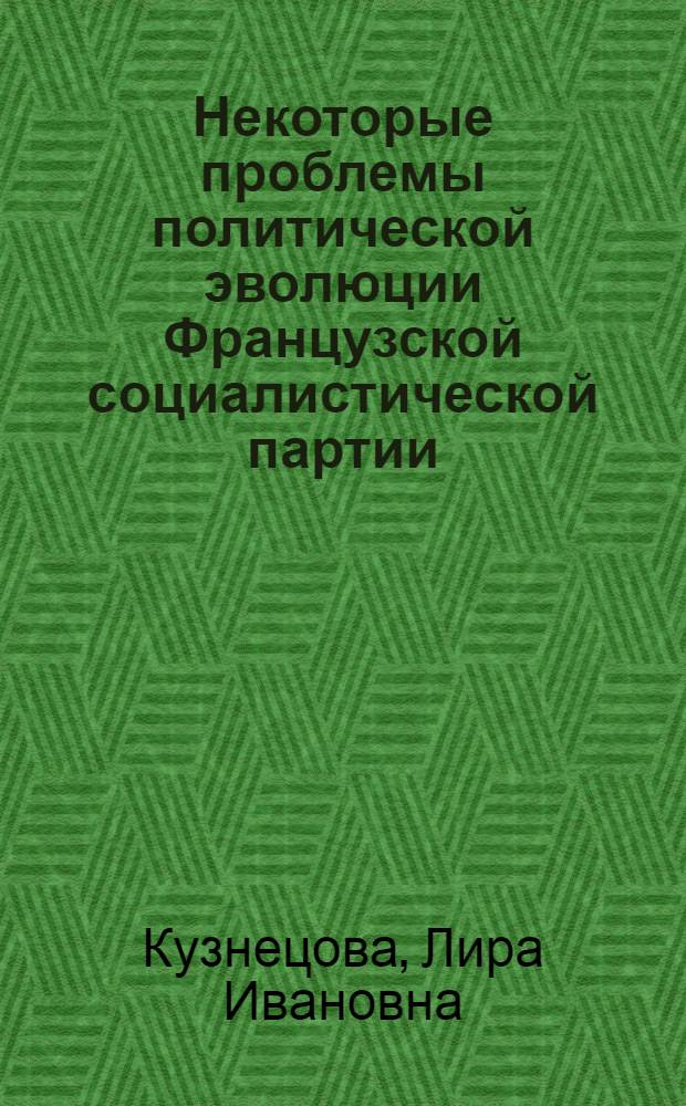 Некоторые проблемы политической эволюции Французской социалистической партии (СФИО) в период республики (1958-1968 гг.) : Автореф. дис. на соиск. учен. степени канд. ист. наук : (07.00.04)