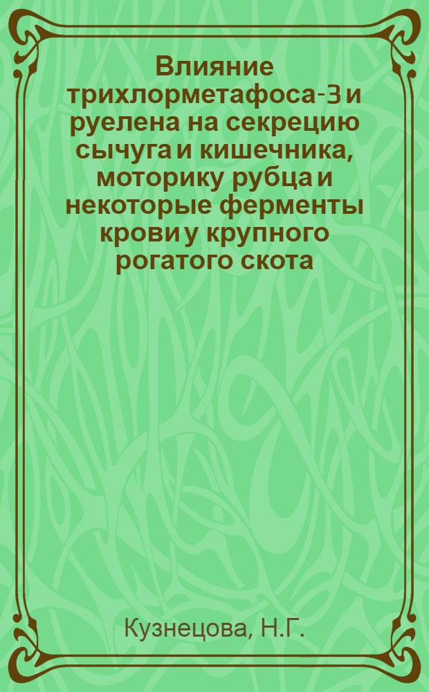 Влияние трихлорметафоса-3 и руелена на секрецию сычуга и кишечника, моторику рубца и некоторые ферменты крови у крупного рогатого скота : Автореф. дис. на соискание учен. степени канд. биол. наук : (03.102)