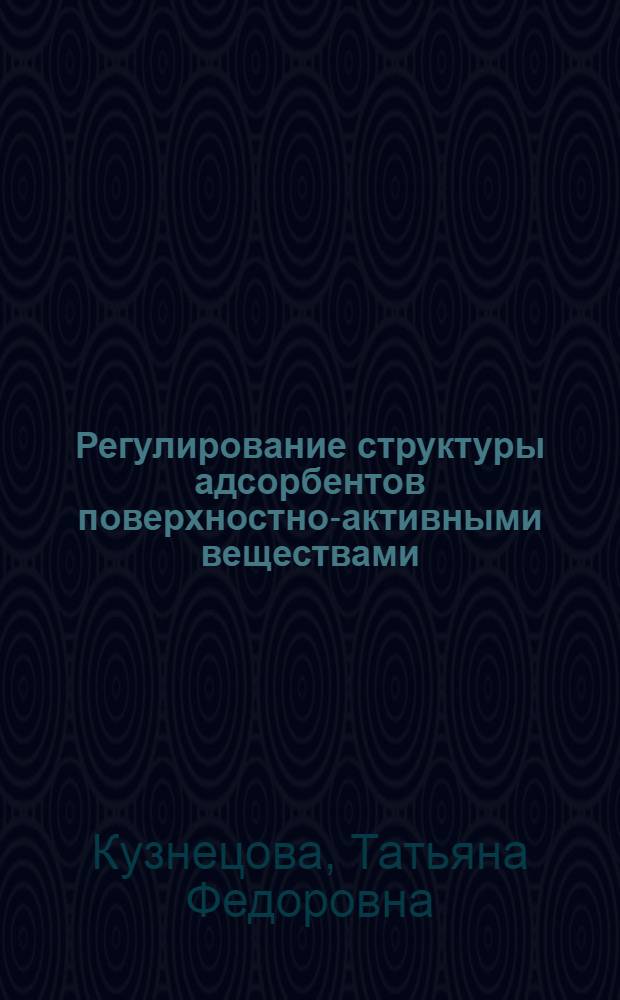 Регулирование структуры адсорбентов поверхностно-активными веществами : Автореф. дис. на соиск. учен. степени канд. хим. наук : (02.00.11)