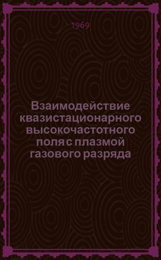 Взаимодействие квазистационарного высокочастотного поля с плазмой газового разряда : Автореф. дис. на соискание учен. степени д-ра физ.-мат. наук : (047)