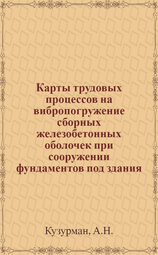 Карты трудовых процессов на вибропогружение сборных железобетонных оболочек при сооружении фундаментов под здания : Тезисы докладов