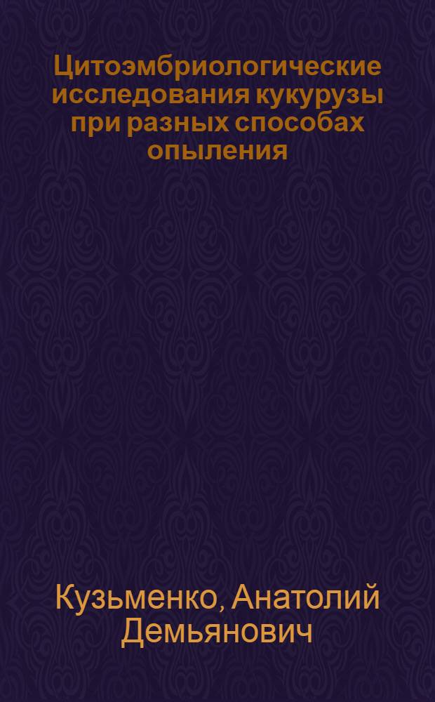 Цитоэмбриологические исследования кукурузы при разных способах опыления : (Микрокиносъемка и люминесцентная микроскопия) : Автореф. дис. на соиск. учен. степени канд. биол. наук : (03.00.05)