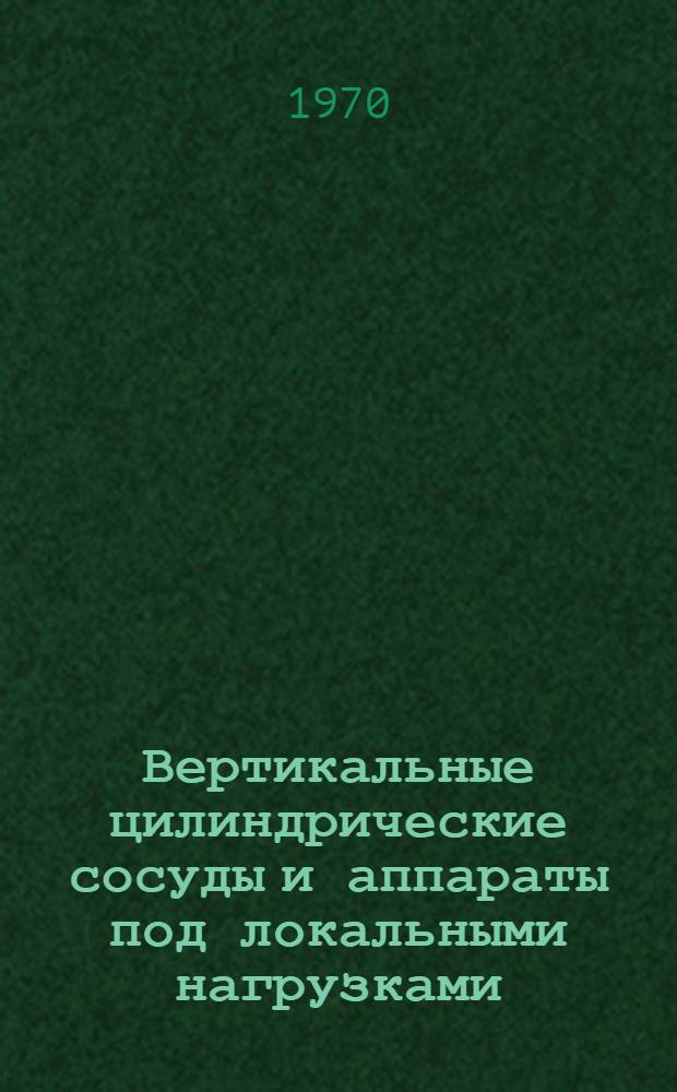 Вертикальные цилиндрические сосуды и аппараты под локальными нагрузками : Автореф. дис. на соискание учен. степени канд. техн. наук : (025)