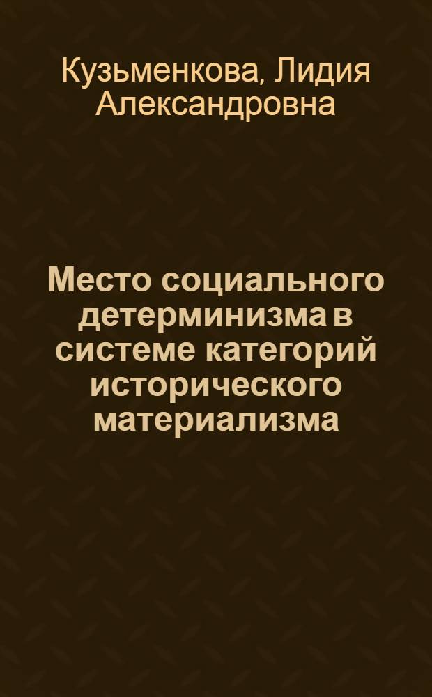 Место социального детерминизма в системе категорий исторического материализма : Автореф. дис. на соиск. учен. степени канд. филос. наук : (09.00.01)