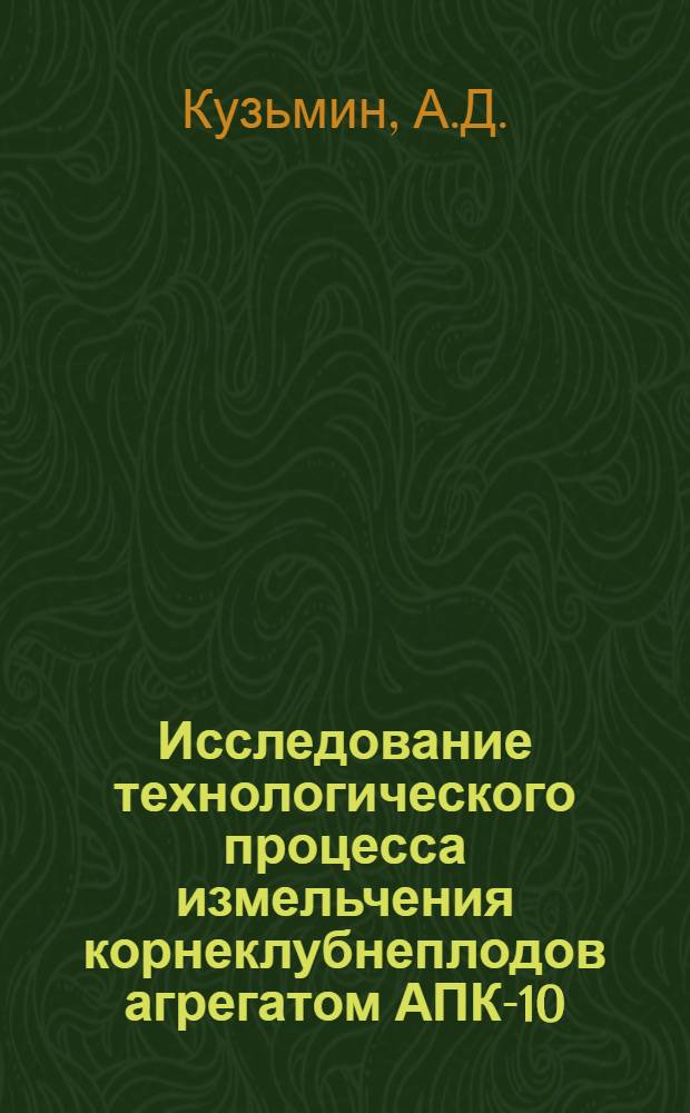 Исследование технологического процесса измельчения корнеклубнеплодов агрегатом АПК-10 : (Зона Юж. Урала) : Автореф. дис. на соискание учен. степени канд. техн. наук : (410)