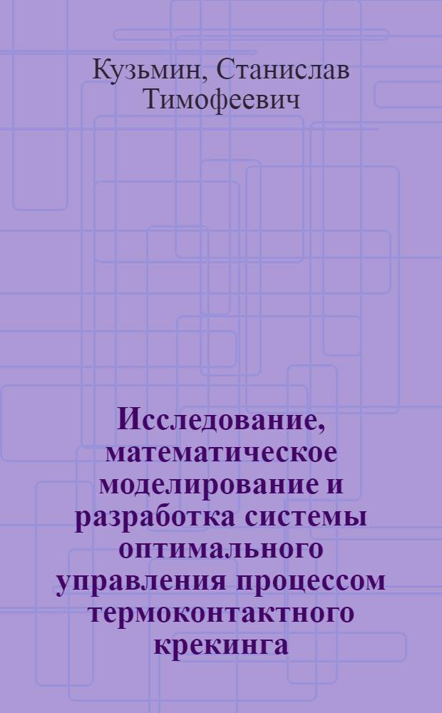 Исследование, математическое моделирование и разработка системы оптимального управления процессом термоконтактного крекинга : Автореф. дис. на соискание учен. степени канд. техн. наук