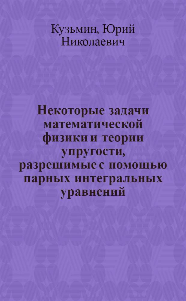 Некоторые задачи математической физики и теории упругости, разрешимые с помощью парных интегральных уравнений : Автореф. дис. на соискание учен. степени канд. физ.-мат. наук : (01.041)