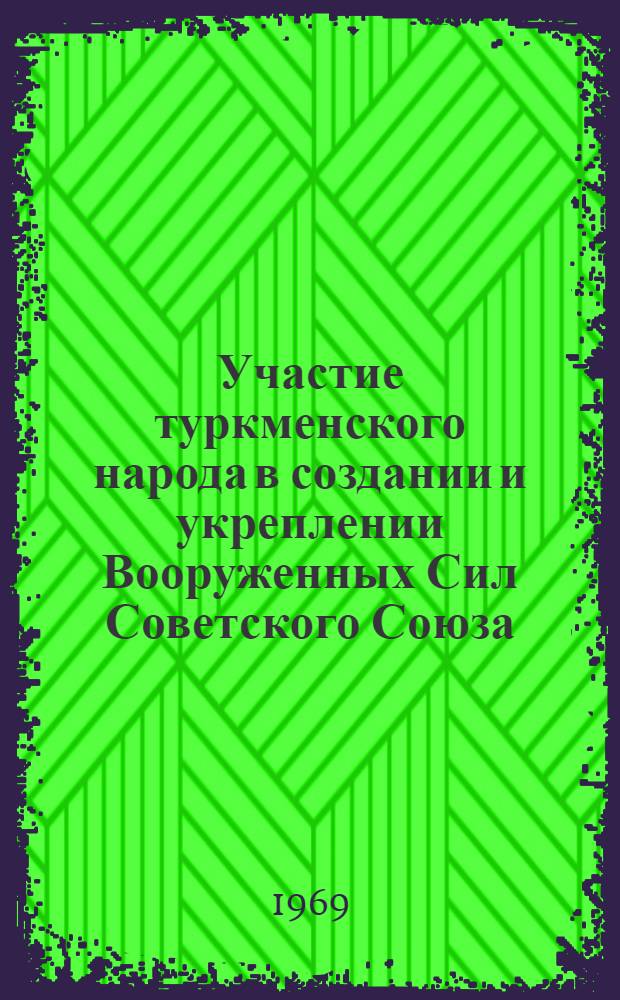 Участие туркменского народа в создании и укреплении Вооруженных Сил Советского Союза (1917-1928 гг.) : Автореф. дис. на соискание учен. степени канд. ист. наук : (571)