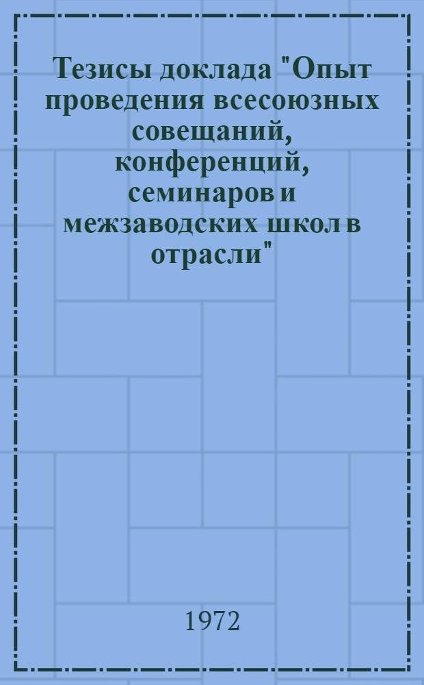 Тезисы доклада "Опыт проведения всесоюзных совещаний, конференций, семинаров и межзаводских школ в отрасли"
