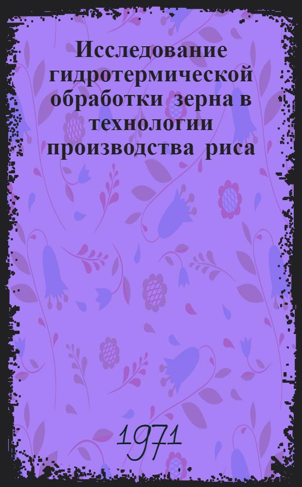 Исследование гидротермической обработки зерна в технологии производства риса : Автореф. дис. на соискание учен. степени канд. техн. наук : (374)