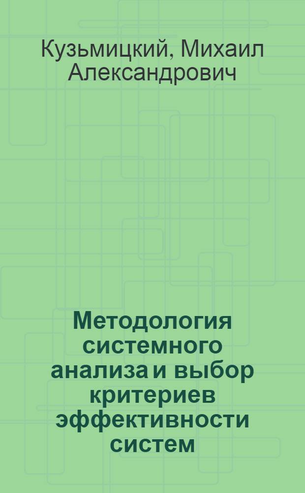 Методология системного анализа и выбор критериев эффективности систем : Курс лекций