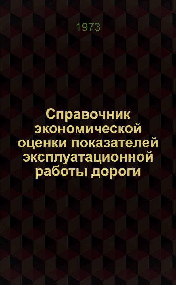 Справочник экономической оценки показателей эксплуатационной работы дороги : (Рекомендации экон. секции ДорНТО)