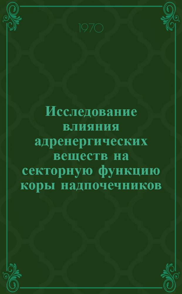 Исследование влияния адренергических веществ на секторную функцию коры надпочечников : Автореф. дис. на соискание учен. степени канд. биол. наук : (03.102)