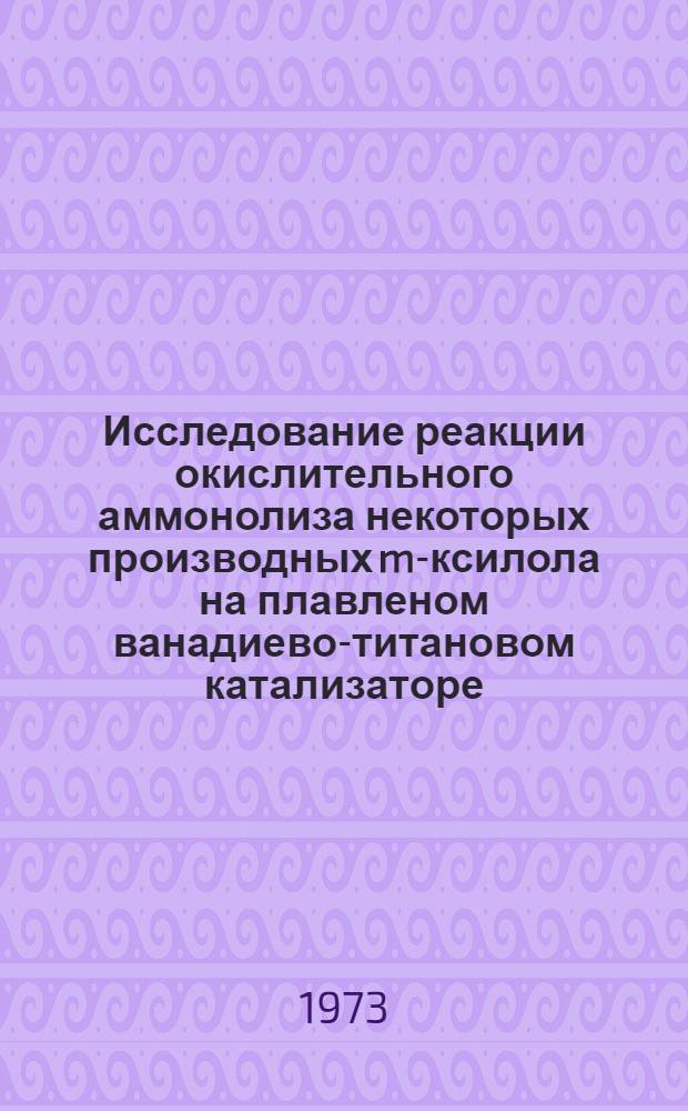 Исследование реакции окислительного аммонолиза некоторых производных m-ксилола на плавленом ванадиево-титановом катализаторе : Автореф. дис. на соиск. учен. степени канд. хим. наук