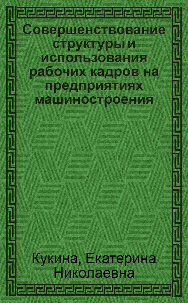 Совершенствование структуры и использования рабочих кадров на предприятиях машиностроения : (На примере заводов автомоб. пром-сти зап. обл. УССР) : Автореф. дис. на соиск. учен. степени канд. экон. наук : (594)