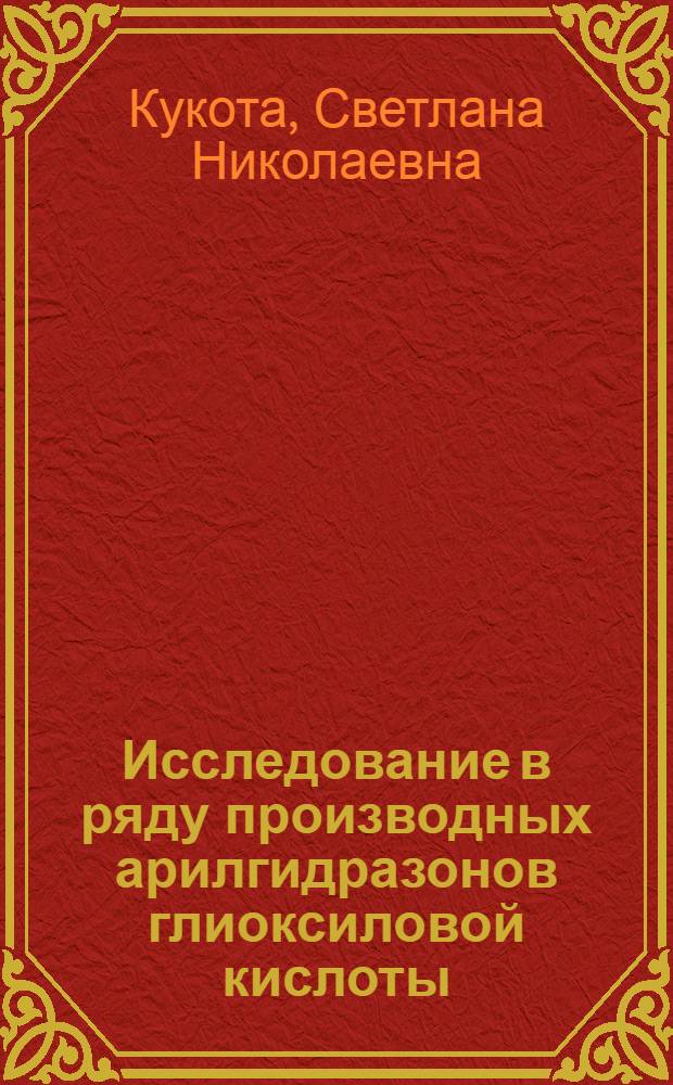 Исследование в ряду производных арилгидразонов глиоксиловой кислоты : Автореф. дис. на соиск. учен. степени канд. хим. наук : (02.00.03)