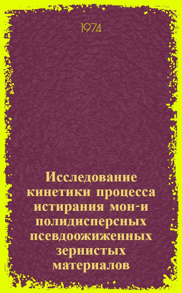 Исследование кинетики процесса истирания моно- и полидисперсных псевдоожиженных зернистых материалов : Автореф. дис. на соиск. учен. степени канд. техн. наук : (05.04.09)