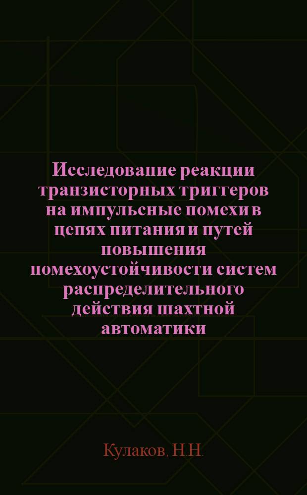 Исследование реакции транзисторных триггеров на импульсные помехи в цепях питания и путей повышения помехоустойчивости систем распределительного действия шахтной автоматики : Автореф. дис. на соискание учен. степени канд. техн. наук : (198)