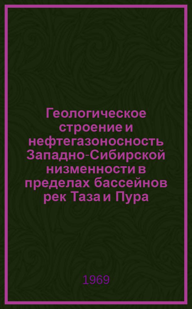 Геологическое строение и нефтегазоносность Западно-Сибирской низменности в пределах бассейнов рек Таза и Пура : Автореф. дис. на соискание учен. степени канд. геол.-минерал. наук : (136)