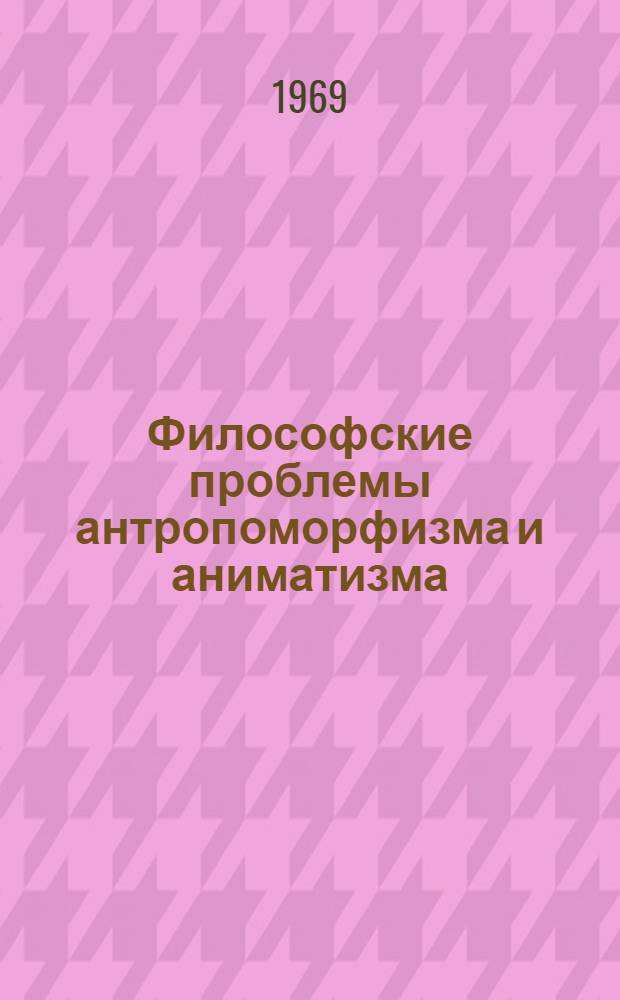 Философские проблемы антропоморфизма и аниматизма : Автореф. дис. на соискание учен. степени канд. филос. наук : (625)