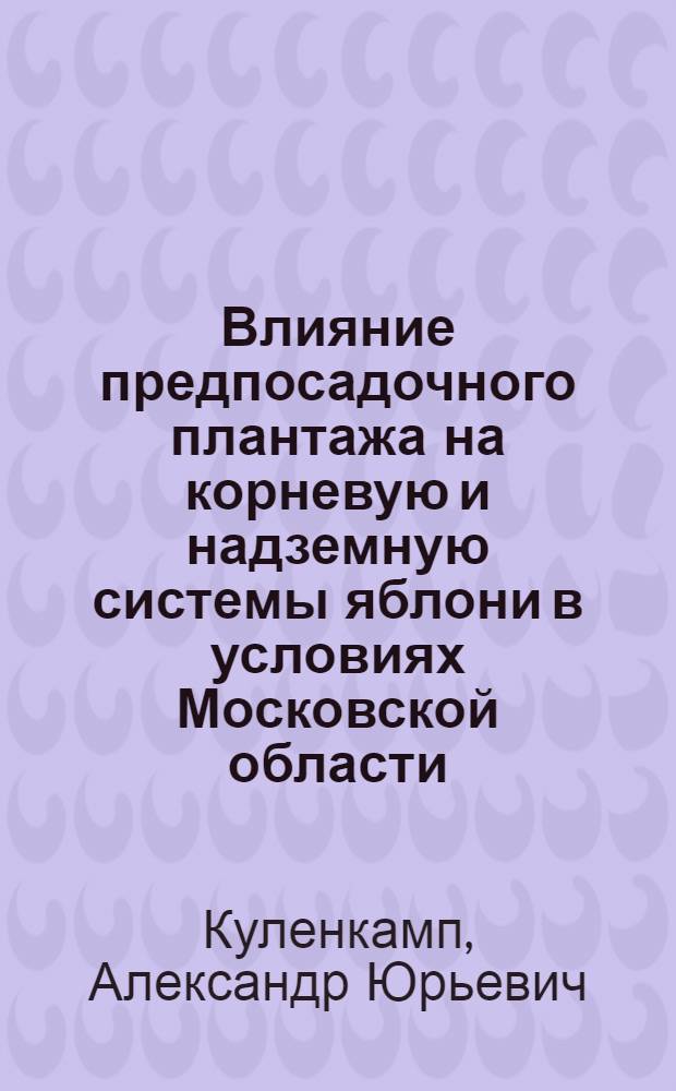Влияние предпосадочного плантажа на корневую и надземную системы яблони в условиях Московской области : Автореф. дис. на соискание учен. степени канд. с.-х. наук : (06.536)