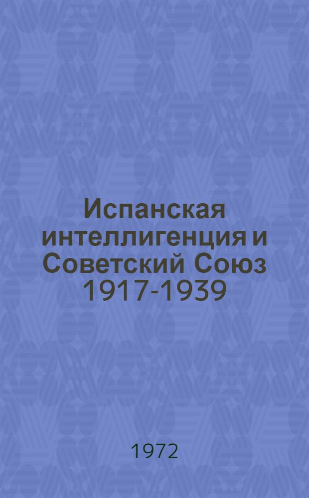 Испанская интеллигенция и Советский Союз 1917-1939 : (Из истории испано-сов. культурных связей) : Автореф. дис. на соиск. учен. степени канд. ист. наук : (00.03)