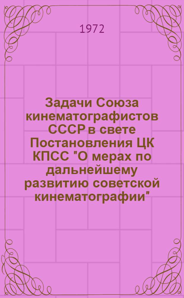 Задачи Союза кинематографистов СССР в свете Постановления ЦК КПСС "О мерах по дальнейшему развитию советской кинематографии" : Докл. Л.А. Кулиджанова на Пленуме Правл. СК СССР