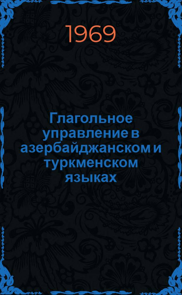 Глагольное управление в азербайджанском и туркменском языках : Автореф. дис. на соискание учен. степени канд. филол. наук : (665)
