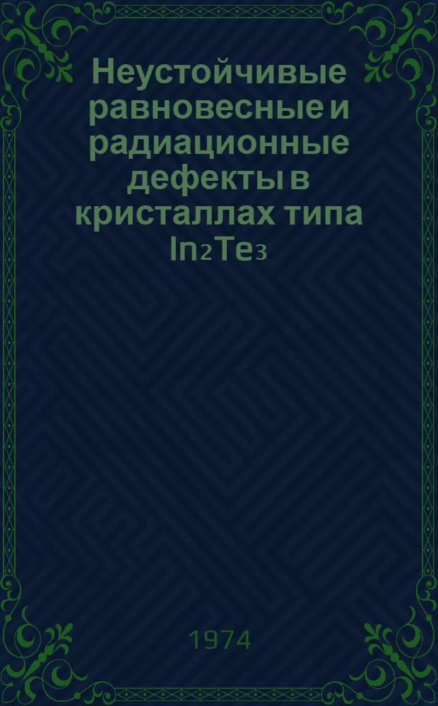 Неустойчивые равновесные и радиационные дефекты в кристаллах типа In₂Te₃ : Автореф. дис. на соиск. учен. степени канд. физ.-мат. наук : (01.04.07)