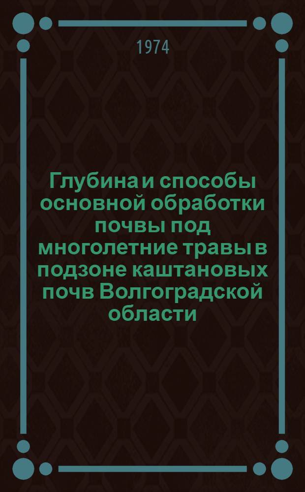 Глубина и способы основной обработки почвы под многолетние травы в подзоне каштановых почв Волгоградской области : Автореф. дис. на соиск. учен. степени канд. с.-х. наук : (06.01.01)