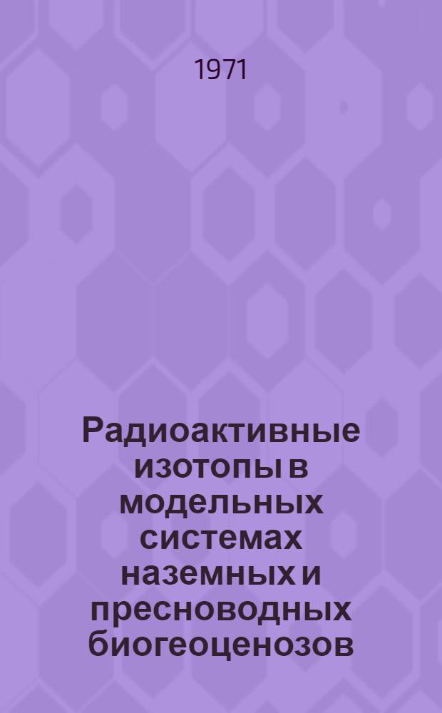 Радиоактивные изотопы в модельных системах наземных и пресноводных биогеоценозов : (Миграция, распределение, биол. действие) : Автореф. дис. на соискание учен. степени д-ра биол. наук : (090)