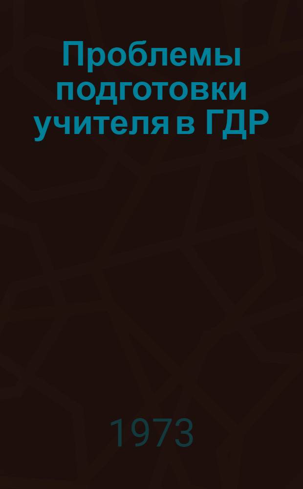 Проблемы подготовки учителя в ГДР : Автореф. дис. на соиск. учен. степени канд. пед. наук : (13.00.01)