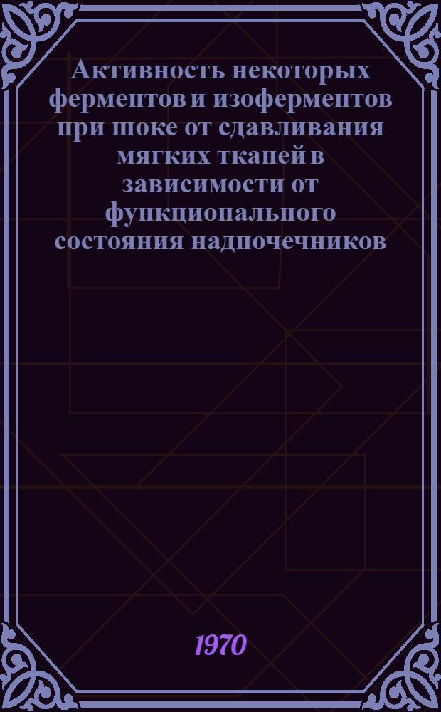 Активность некоторых ферментов и изоферментов при шоке от сдавливания мягких тканей в зависимости от функционального состояния надпочечников : (Эксперим. исследование) : Автореф. дис. на соискание учен. степени канд. биол. наук : (093)