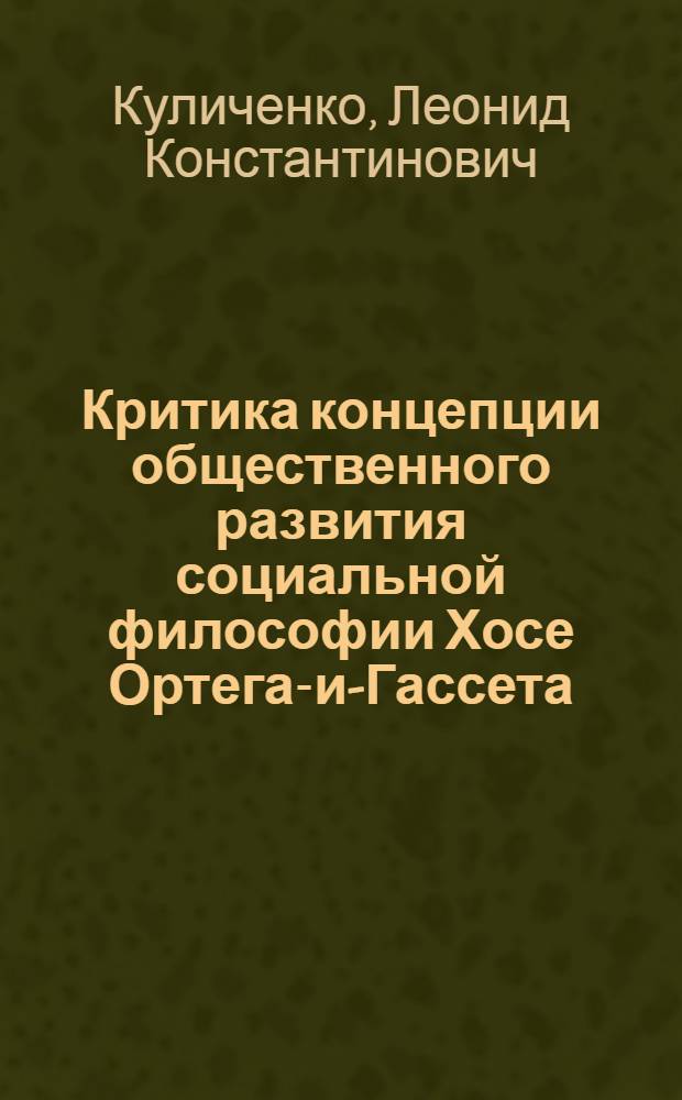Критика концепции общественного развития социальной философии Хосе Ортега-и-Гассета : Автореф. дис. на соиск. учен. степени канд. филос. наук : (09.00.03)