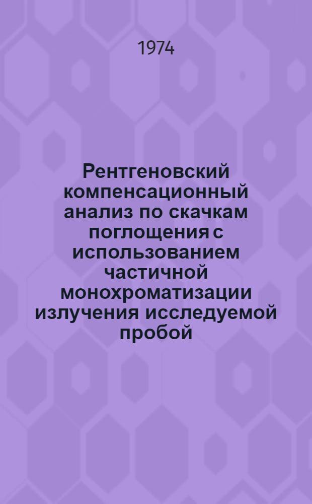 Рентгеновский компенсационный анализ по скачкам поглощения с использованием частичной монохроматизации излучения исследуемой пробой : Автореф. дис. на соиск. учен. степени канд. физ.-мат. наук : (01.04.05)