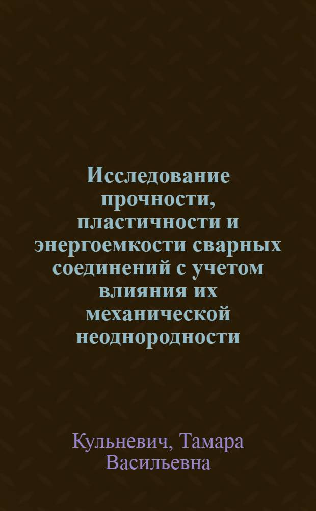 Исследование прочности, пластичности и энергоемкости сварных соединений с учетом влияния их механической неоднородности : Автореф. дис. на соискание учен. степени канд. техн. наук : (05.167)