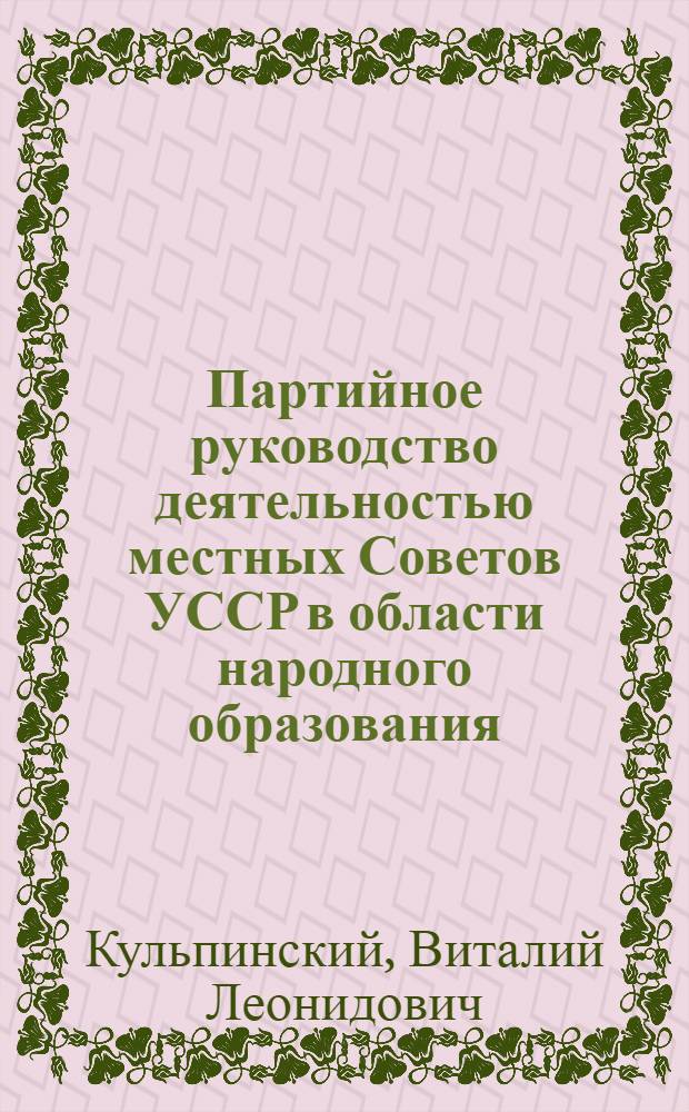 Партийное руководство деятельностью местных Советов УССР в области народного образования (1966-1971 гг.) : Автореф. дис. на соиск. учен. степени канд. ист. наук : (07.00.01)