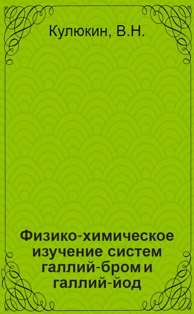 Физико-химическое изучение систем галлий-бром и галлий-йод : Автореф. дис. на соискание учен. степени канд. хим. наук : (070)