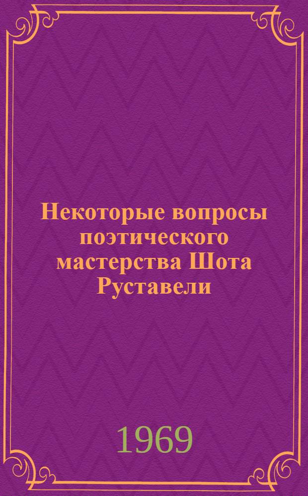 Некоторые вопросы поэтического мастерства Шота Руставели : Автореф. дис. на соискание учен. степени д-ра филол. наук : (642)