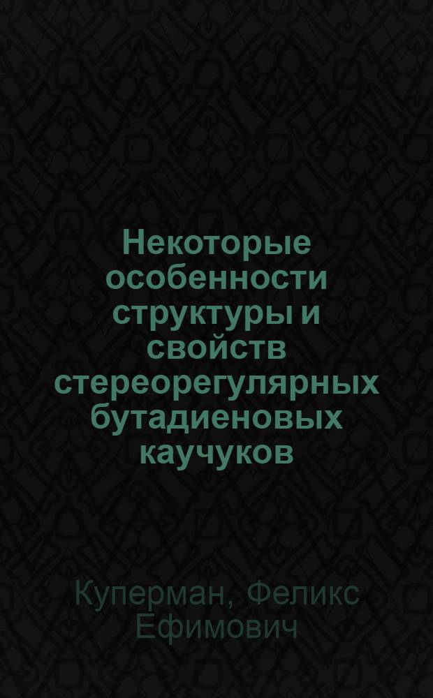 Некоторые особенности структуры и свойств стереорегулярных бутадиеновых каучуков : Автореф. дис. на соиск. учен. степени канд. хим. наук : (02.00.06)