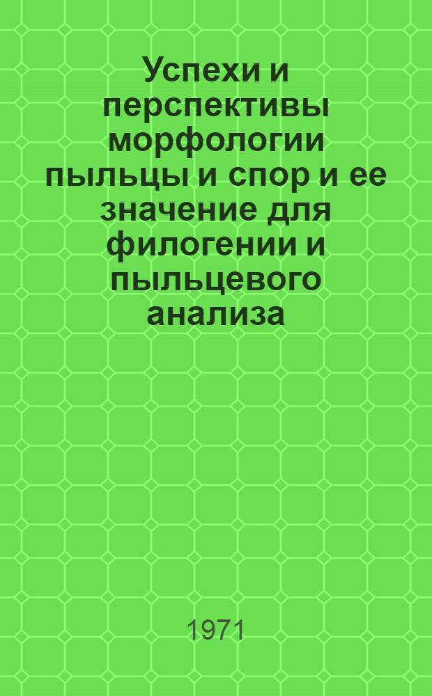 Успехи и перспективы морфологии пыльцы и спор и ее значение для филогении и пыльцевого анализа : Пленарный докл