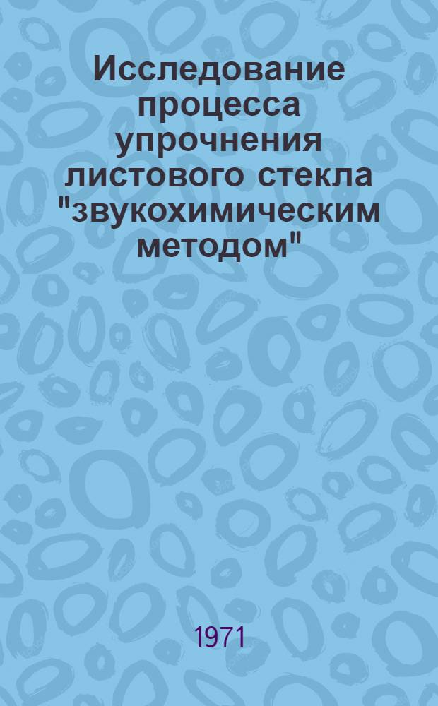 Исследование процесса упрочнения листового стекла "звукохимическим методом" : Автореф. дис. на соискание учен. степени канд. техн. наук : (178)