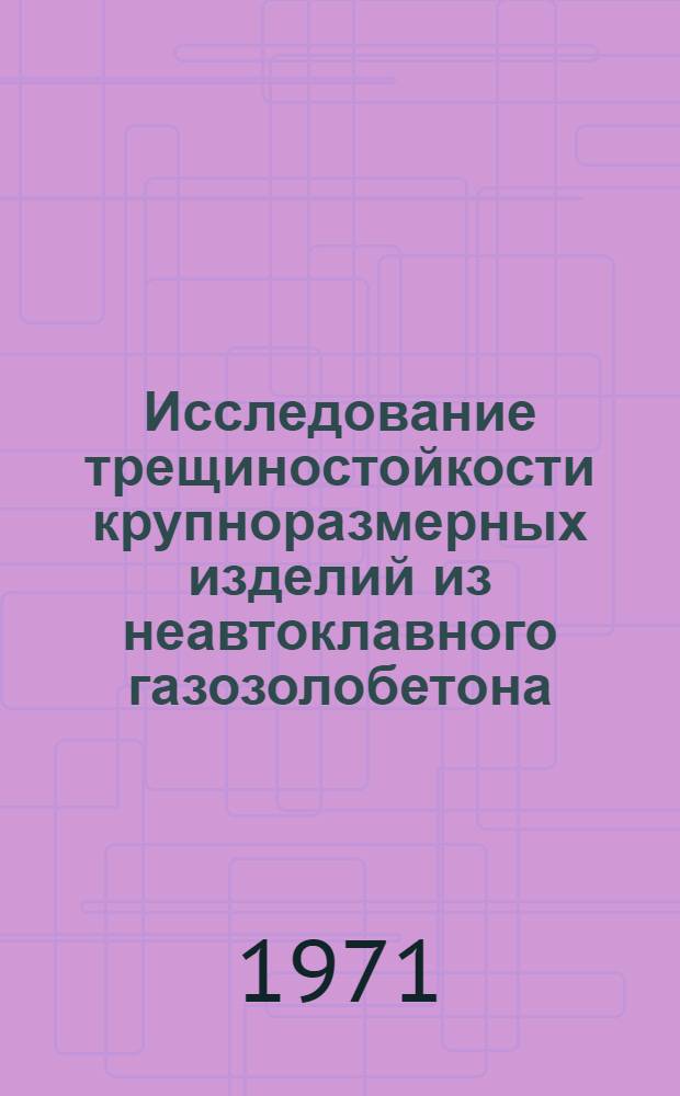 Исследование трещиностойкости крупноразмерных изделий из неавтоклавного газозолобетона : Автореф. дис. на соискание учен. степени канд. техн. наук : (484)