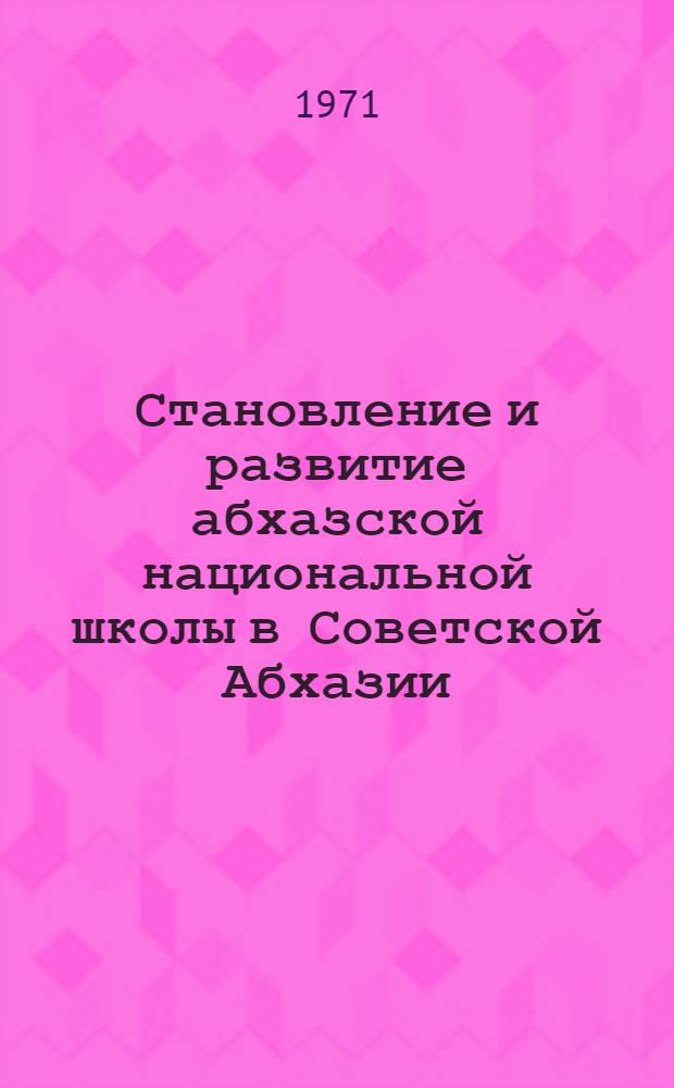 Становление и развитие абхазской национальной школы в Советской Абхазии (1921-1958 гг.) : Автореф. дис. на соискание учен. степени канд. пед. наук : (730)
