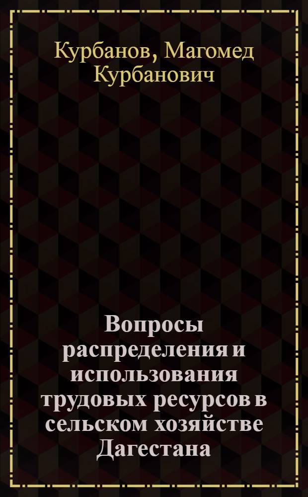 Вопросы распределения и использования трудовых ресурсов в сельском хозяйстве Дагестана : Автореф. дис. на соиск. учен. степени канд. экон. наук : (00.05)