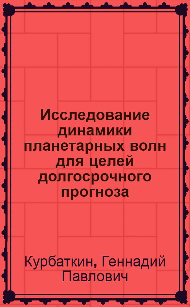 Исследование динамики планетарных волн для целей долгосрочного прогноза : Автореф. дис. на соискание учен. степени д-ра физ.-мат. наук